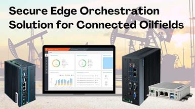 Secure Edge Orchestration for Connected Oilfields Helps Streamline Applications